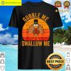 Gobble Me Swallow Me T-shirt, Happy Thanksgiving Gift