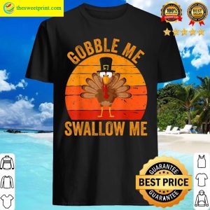 Gobble Me Swallow Me T shirt Happy Thanksgiving Gift